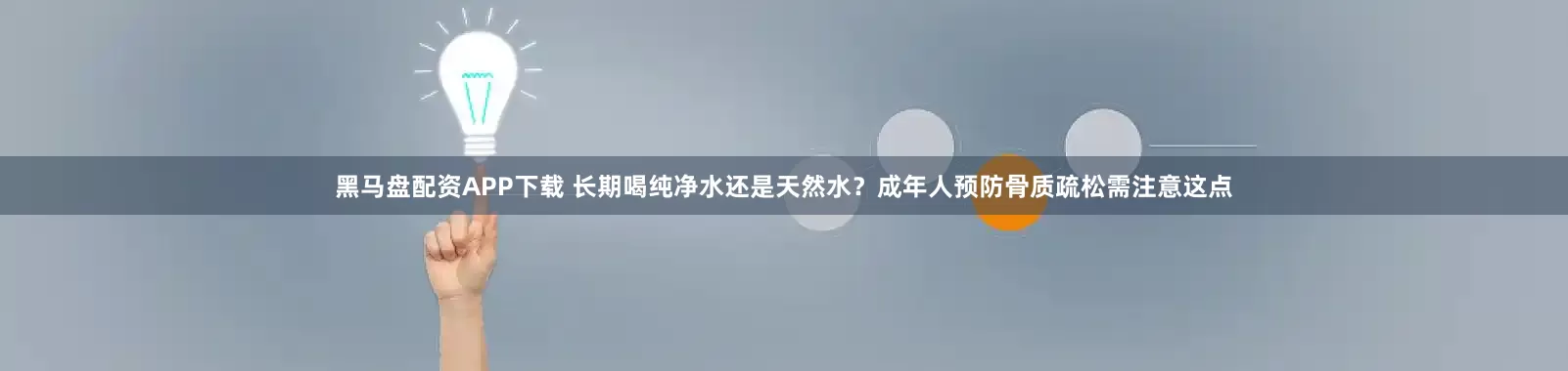 黑马盘配资APP下载 长期喝纯净水还是天然水？成年人预防骨质疏松需注意这点